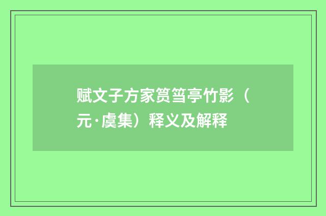 赋文子方家筼筜亭竹影（元·虞集）释义及解释