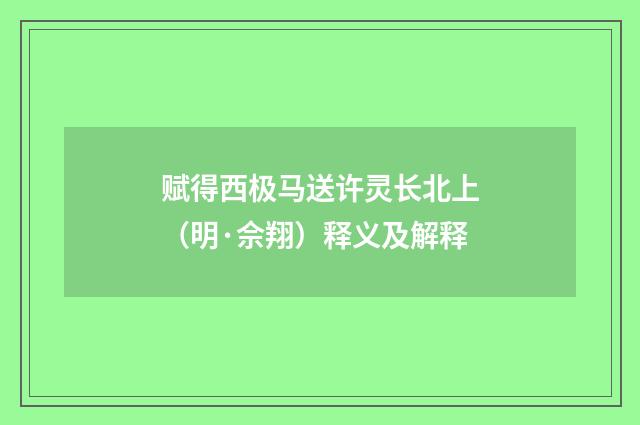赋得西极马送许灵长北上（明·佘翔）释义及解释