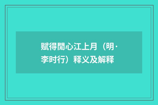 赋得閒心江上月（明·李时行）释义及解释
