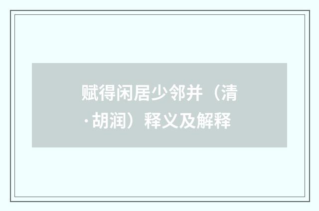 赋得闲居少邻并（清·胡润）释义及解释