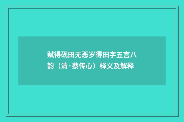 赋得砚田无恶岁得田字五言八韵（清·蔡传心）释义及解释