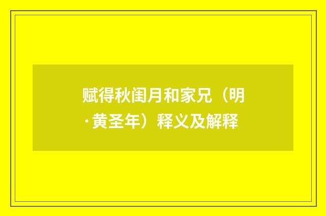 赋得秋闺月和家兄（明·黄圣年）释义及解释