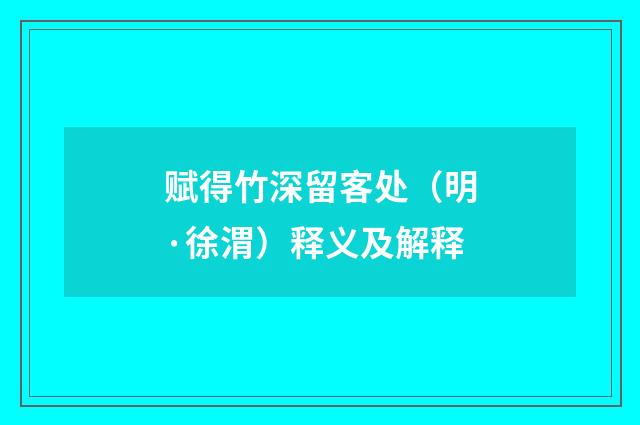 赋得竹深留客处（明·徐渭）释义及解释
