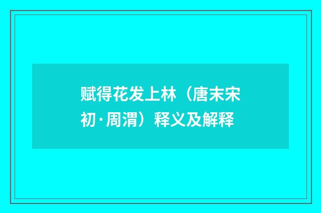 赋得花发上林（唐末宋初·周渭）释义及解释