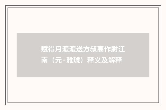 赋得月漉漉送方叔高作尉江南（元·雅琥）释义及解释