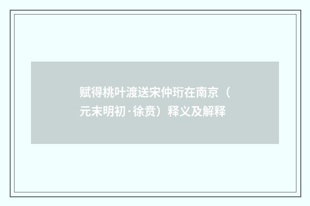 赋得桃叶渡送宋仲珩在南京（元末明初·徐贲）释义及解释