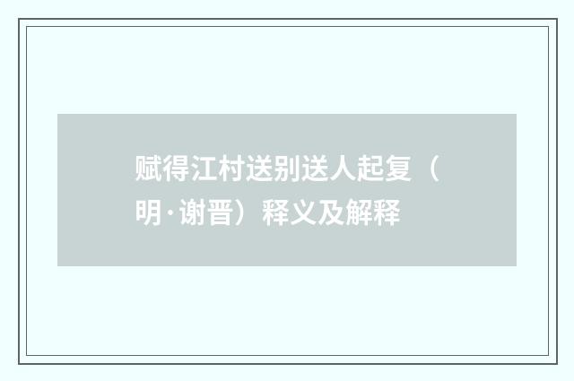 赋得江村送别送人起复（明·谢晋）释义及解释