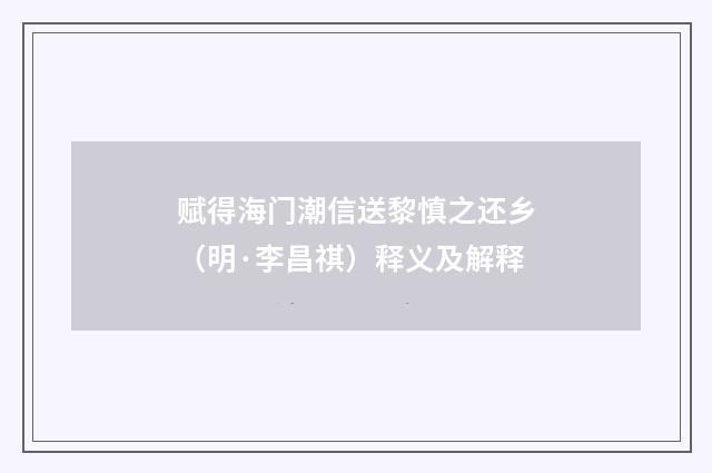 赋得海门潮信送黎慎之还乡（明·李昌祺）释义及解释