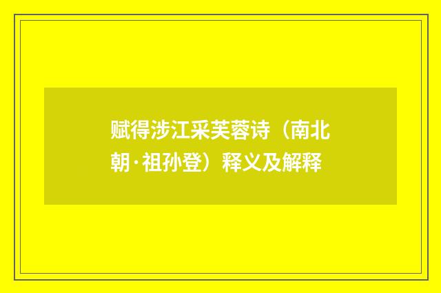 赋得涉江采芙蓉诗（南北朝·祖孙登）释义及解释
