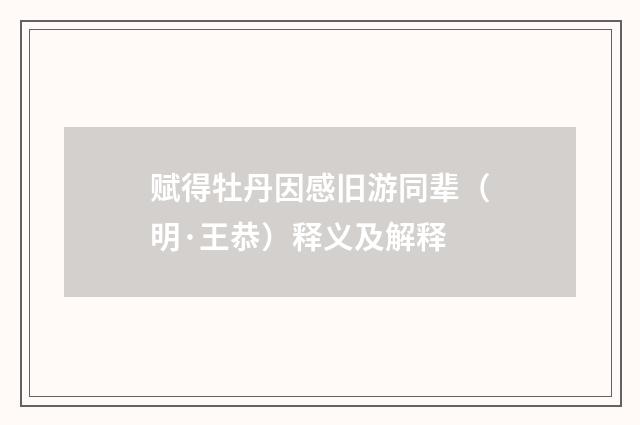 赋得牡丹因感旧游同辈（明·王恭）释义及解释
