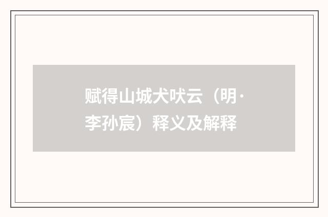 赋得山城犬吠云（明·李孙宸）释义及解释