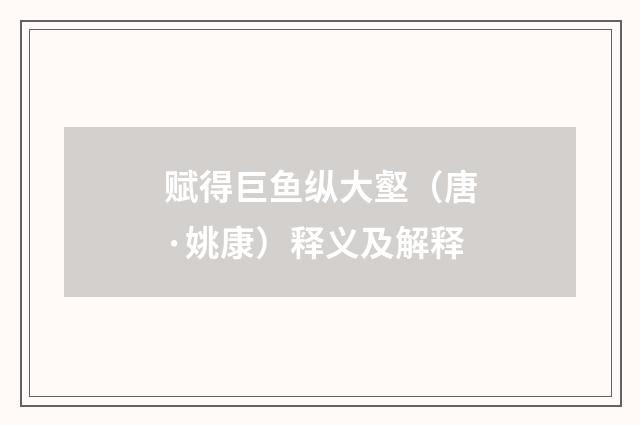 赋得巨鱼纵大壑（唐·姚康）释义及解释