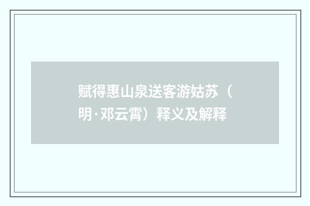 赋得惠山泉送客游姑苏（明·邓云霄）释义及解释