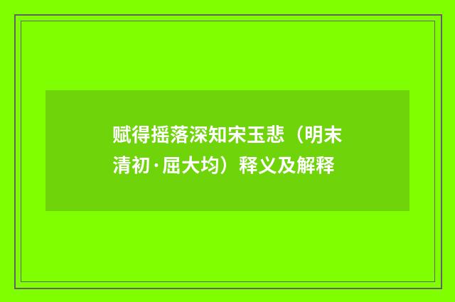 赋得摇落深知宋玉悲（明末清初·屈大均）释义及解释