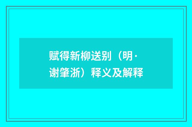 赋得新柳送别（明·谢肇浙）释义及解释