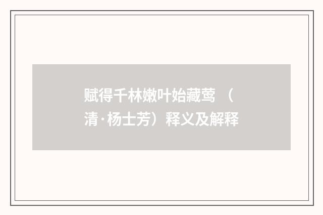 赋得千林嫩叶始藏莺 （清·杨士芳）释义及解释