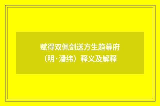 赋得双佩剑送方生趋幕府（明·潘纬）释义及解释