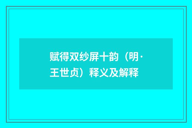 赋得双纱屏十韵（明·王世贞）释义及解释