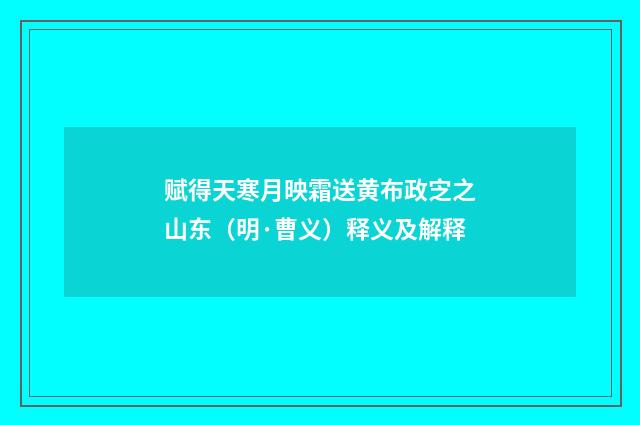 赋得天寒月映霜送黄布政㝎之山东（明·曹义）释义及解释