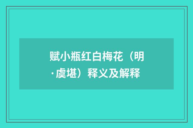 赋小瓶红白梅花（明·虞堪）释义及解释