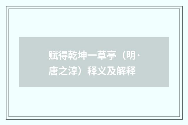 赋得乾坤一草亭（明·唐之淳）释义及解释