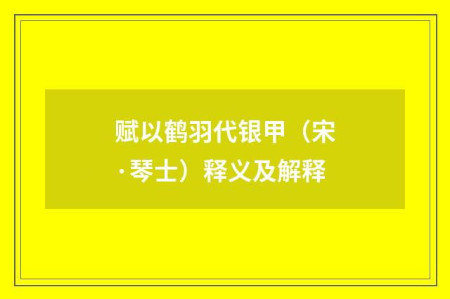 赋以鹤羽代银甲（宋·琴士）释义及解释