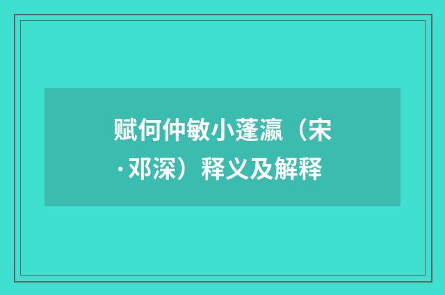 赋何仲敏小蓬瀛（宋·邓深）释义及解释