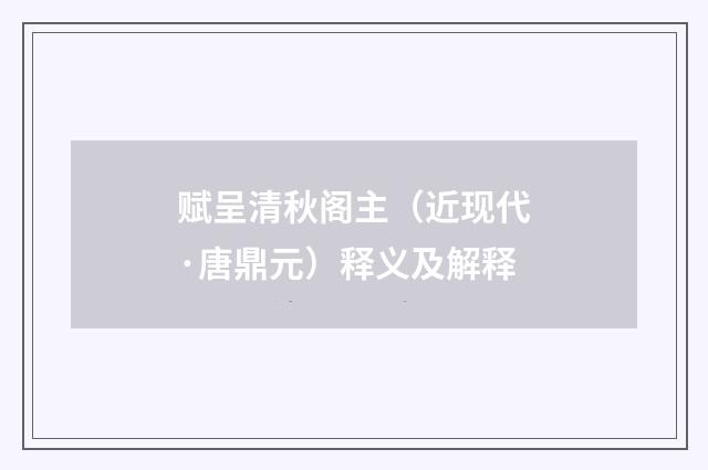赋呈清秋阁主（近现代·唐鼎元）释义及解释