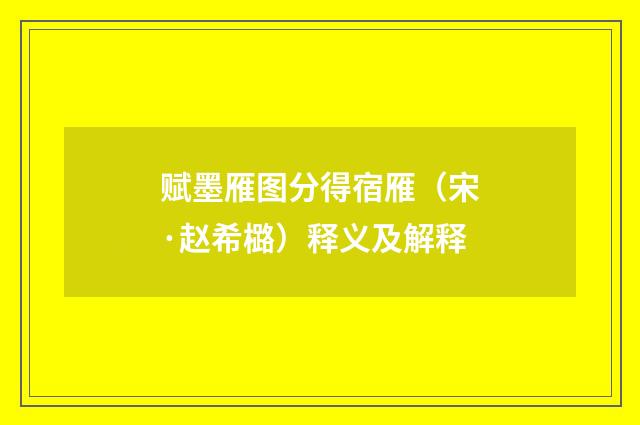 赋墨雁图分得宿雁（宋·赵希㯝）释义及解释