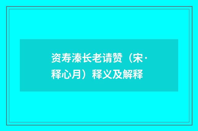 资寿溱长老请赞（宋·释心月）释义及解释