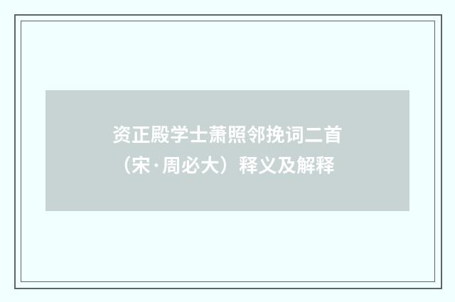 资正殿学士萧照邻挽词二首（宋·周必大）释义及解释