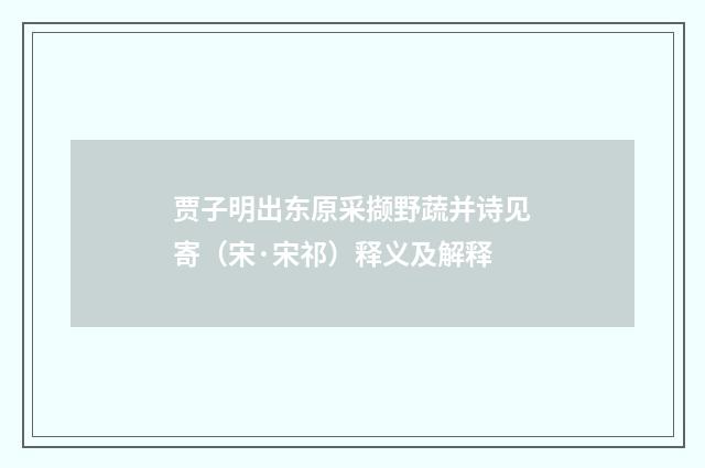 贾子明出东原采撷野蔬并诗见寄（宋·宋祁）释义及解释