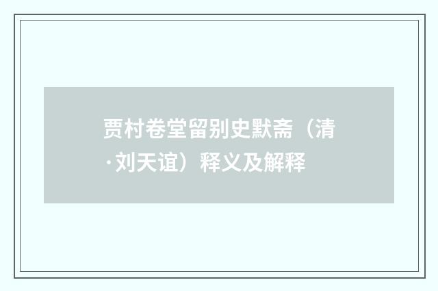 贾村卷堂留别史默斋（清·刘天谊）释义及解释