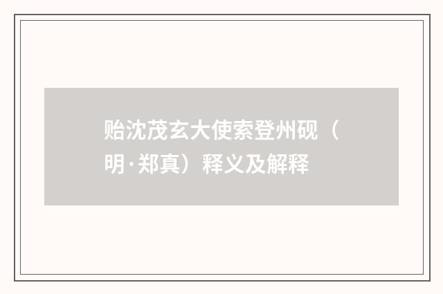 贻沈茂玄大使索登州砚（明·郑真）释义及解释