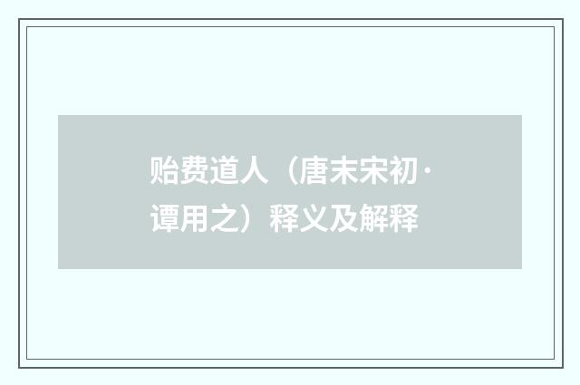 贻费道人（唐末宋初·谭用之）释义及解释