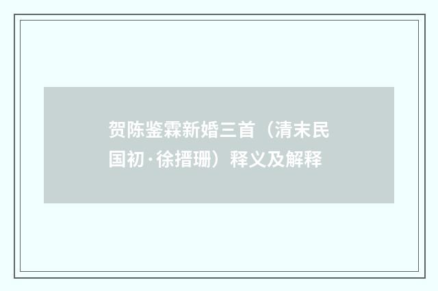 贺陈鉴霖新婚三首（清末民国初·徐搢珊）释义及解释