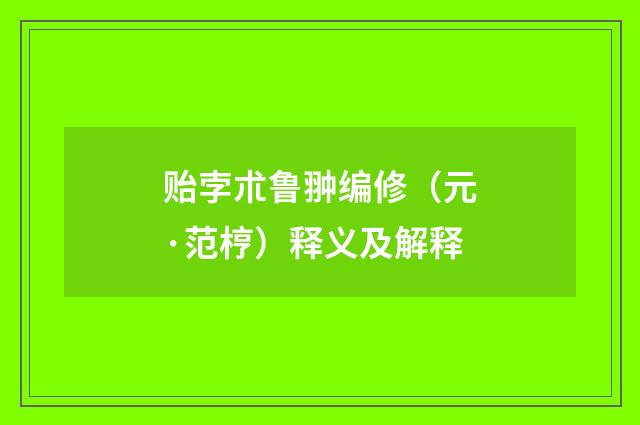 贻孛朮鲁翀编修（元·范梈）释义及解释