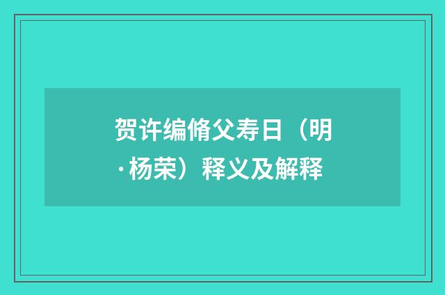 贺许编脩父寿日（明·杨荣）释义及解释