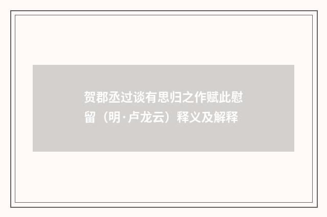 贺郡丞过谈有思归之作赋此慰留（明·卢龙云）释义及解释
