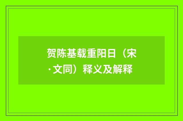 贺陈基载重阳日（宋·文同）释义及解释