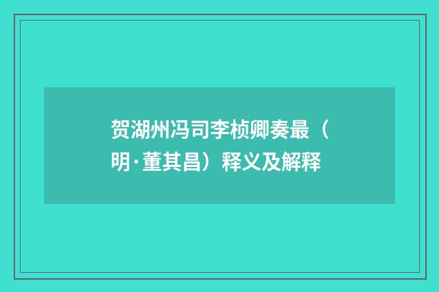 贺湖州冯司李桢卿奏最（明·董其昌）释义及解释