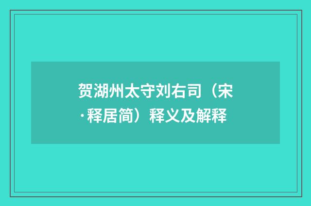 贺湖州太守刘右司（宋·释居简）释义及解释