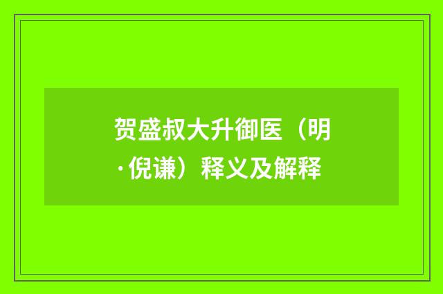 贺盛叔大升御医（明·倪谦）释义及解释
