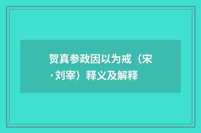 贺真参政因以为戒（宋·刘宰）释义及解释