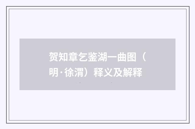 贺知章乞鉴湖一曲图（明·徐渭）释义及解释