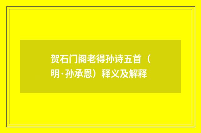 贺石门阁老得孙诗五首（明·孙承恩）释义及解释