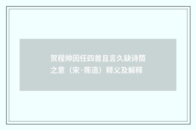 贺程帅因任四首且言久缺诗筒之意（宋·陈造）释义及解释