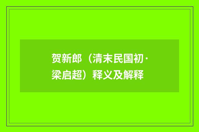 贺新郎（清末民国初·梁启超）释义及解释