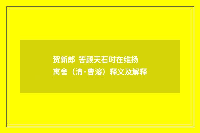 贺新郎 答顾天石时在维扬寓舍（清·曹溶）释义及解释