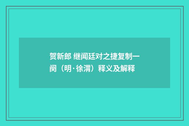 贺新郎 继闻廷对之捷复制一阕（明·徐渭）释义及解释